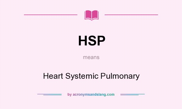 What does HSP mean? It stands for Heart Systemic Pulmonary