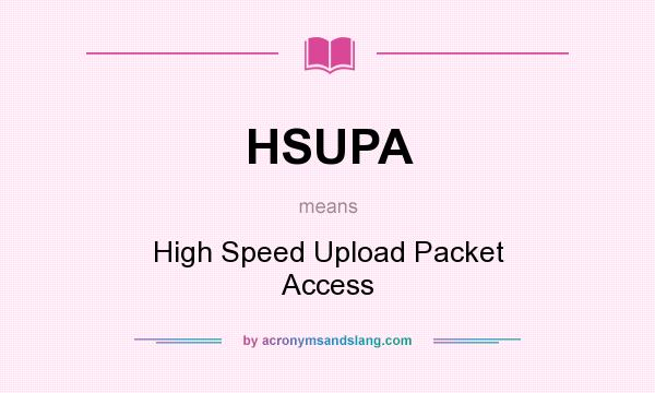 What does HSUPA mean? It stands for High Speed Upload Packet Access
