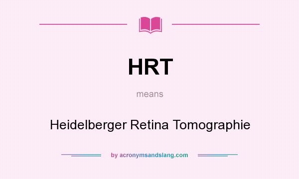 What does HRT mean? It stands for Heidelberger Retina Tomographie