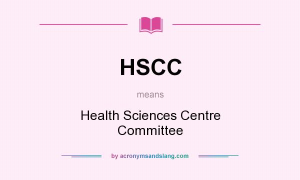 What does HSCC mean? It stands for Health Sciences Centre Committee