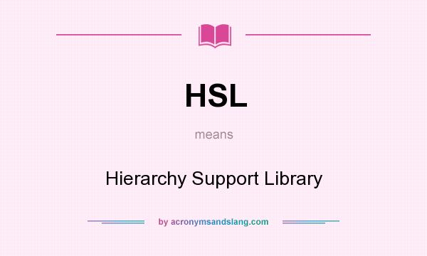 What does HSL mean? It stands for Hierarchy Support Library