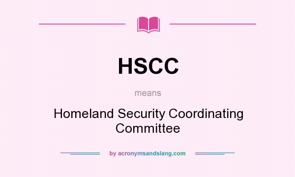 What does HSCC mean? It stands for Homeland Security Coordinating Committee