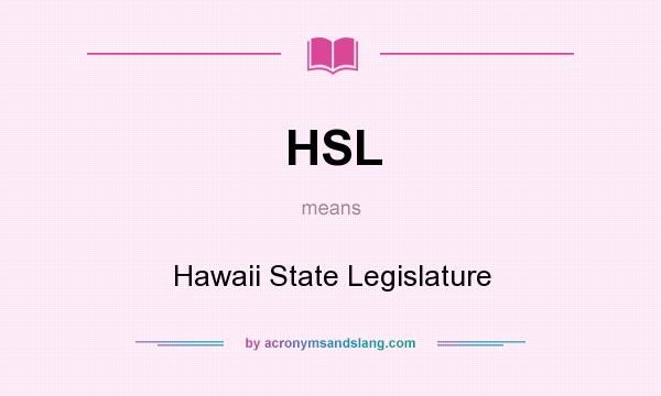 What does HSL mean? It stands for Hawaii State Legislature
