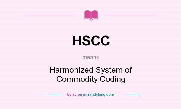 What does HSCC mean? It stands for Harmonized System of Commodity Coding
