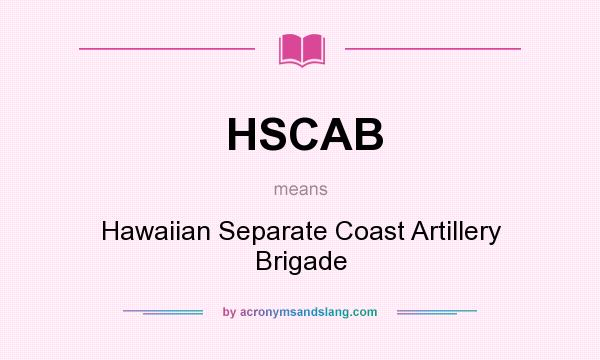 What does HSCAB mean? It stands for Hawaiian Separate Coast Artillery Brigade