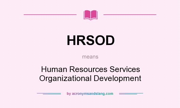 What does HRSOD mean? It stands for Human Resources Services Organizational Development