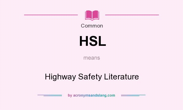 What does HSL mean? It stands for Highway Safety Literature