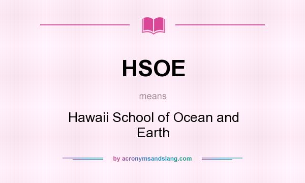 What does HSOE mean? It stands for Hawaii School of Ocean and Earth