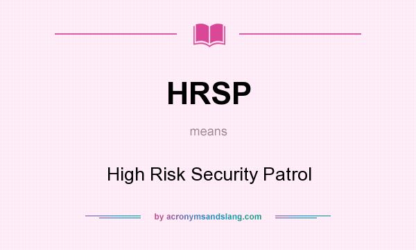 What does HRSP mean? It stands for High Risk Security Patrol