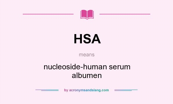 What does HSA mean? It stands for nucleoside-human serum albumen