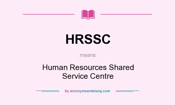 What does HRSSC mean? It stands for Human Resources Shared Service Centre