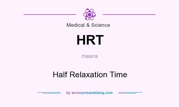 What does HRT mean? It stands for Half Relaxation Time