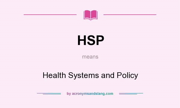 What does HSP mean? It stands for Health Systems and Policy