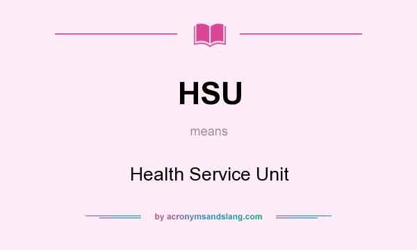 What does HSU mean? It stands for Health Service Unit