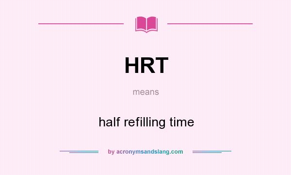 What does HRT mean? It stands for half refilling time