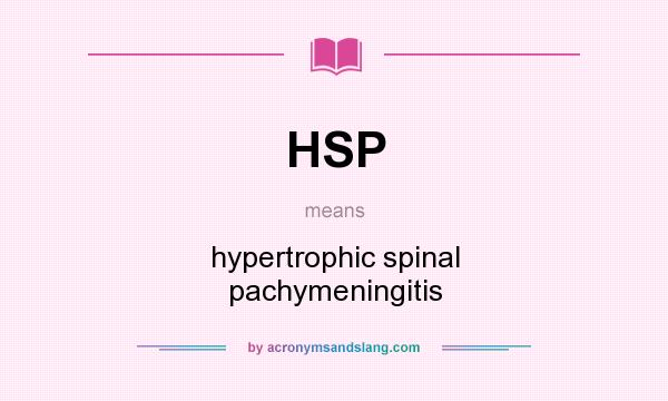 What does HSP mean? It stands for hypertrophic spinal pachymeningitis