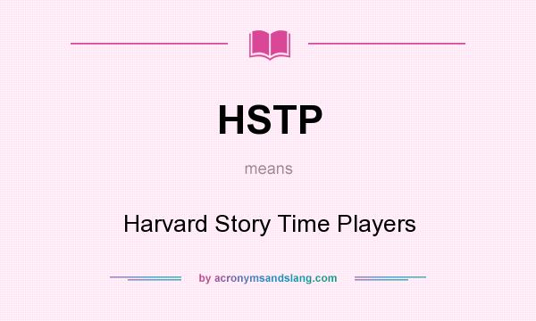What does HSTP mean? It stands for Harvard Story Time Players