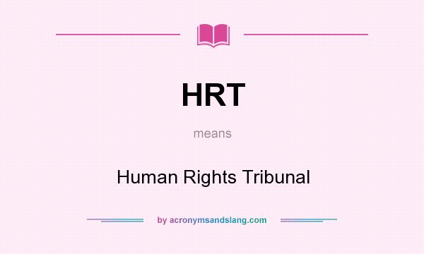 What does HRT mean? It stands for Human Rights Tribunal