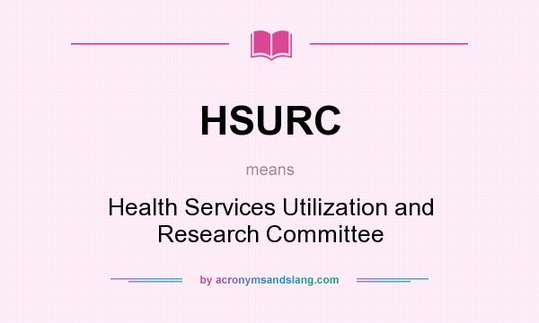 What does HSURC mean? It stands for Health Services Utilization and Research Committee