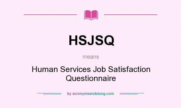 What does HSJSQ mean? It stands for Human Services Job Satisfaction Questionnaire