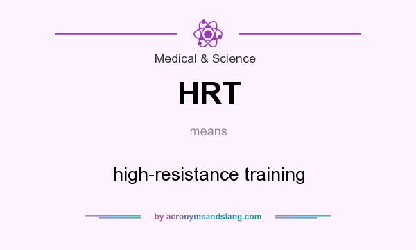 What does HRT mean? It stands for high-resistance training