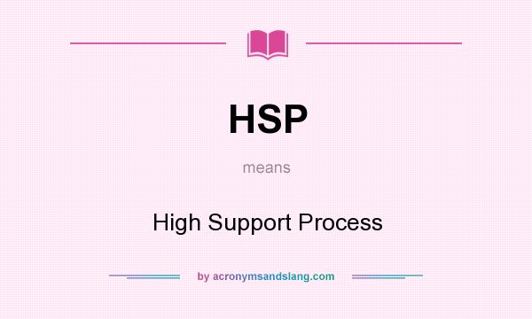 What does HSP mean? It stands for High Support Process