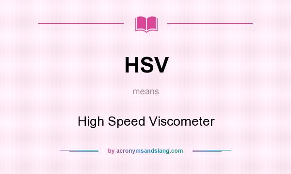 What does HSV mean? It stands for High Speed Viscometer
