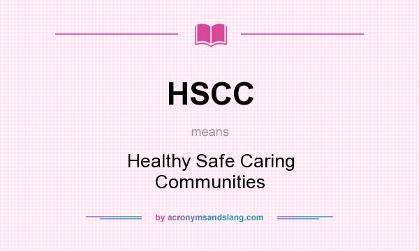 What does HSCC mean? It stands for Healthy Safe Caring Communities