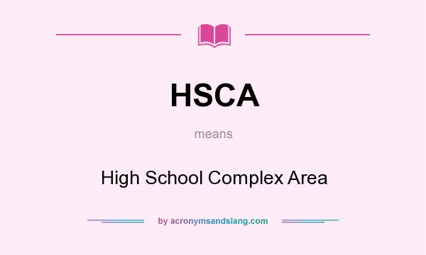 What does HSCA mean? It stands for High School Complex Area