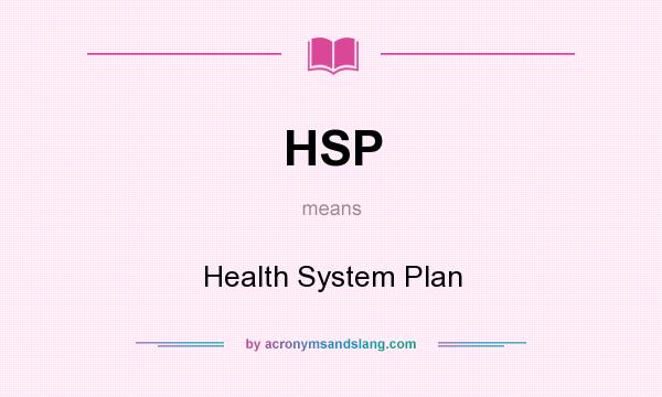 What does HSP mean? It stands for Health System Plan