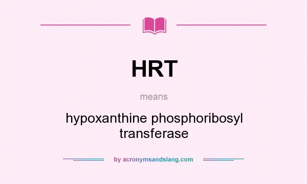 What does HRT mean? It stands for hypoxanthine phosphoribosyl transferase