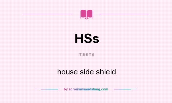 What does HSs mean? It stands for house side shield