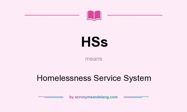 What does HSs mean? It stands for Homelessness Service System