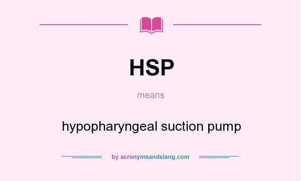What does HSP mean? It stands for hypopharyngeal suction pump
