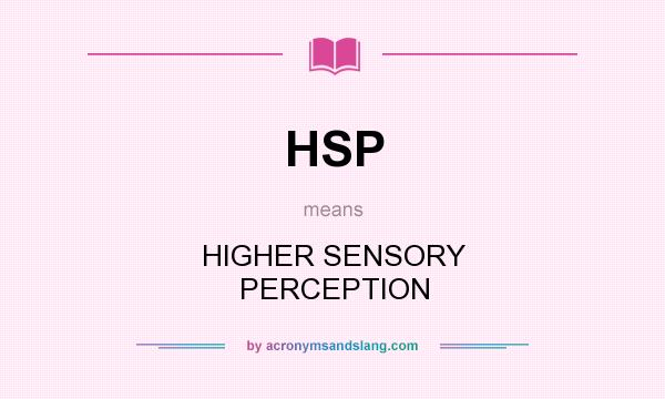What does HSP mean? It stands for HIGHER SENSORY PERCEPTION