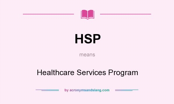What does HSP mean? It stands for Healthcare Services Program