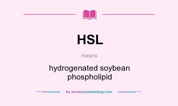 What does HSL mean? It stands for hydrogenated soybean phospholipid