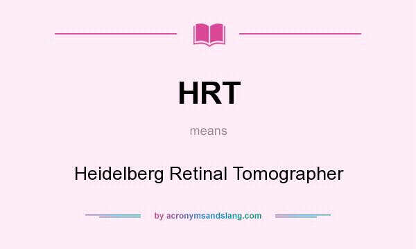 What does HRT mean? It stands for Heidelberg Retinal Tomographer
