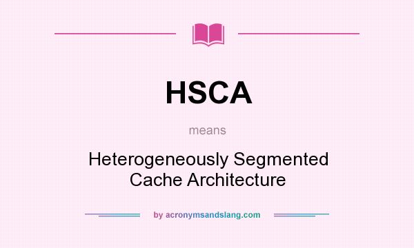 What does HSCA mean? It stands for Heterogeneously Segmented Cache Architecture