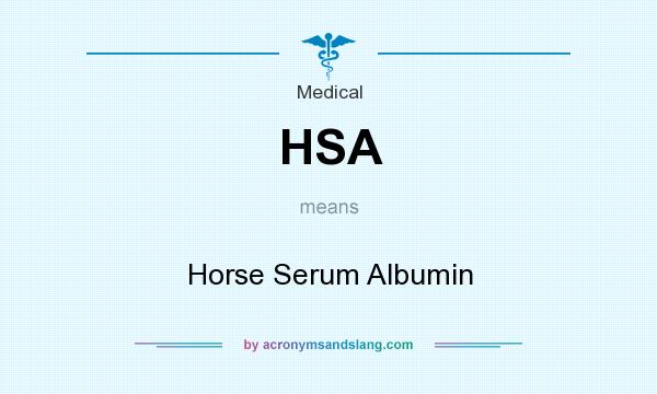 What does HSA mean? It stands for Horse Serum Albumin