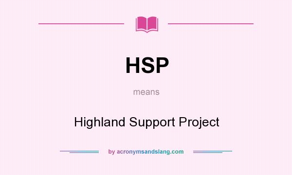 What does HSP mean? It stands for Highland Support Project