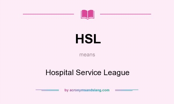 What does HSL mean? It stands for Hospital Service League