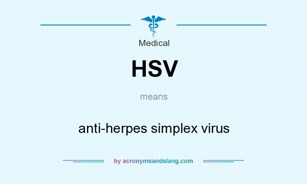 What does HSV mean? It stands for anti-herpes simplex virus