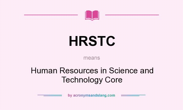 What does HRSTC mean? It stands for Human Resources in Science and Technology Core