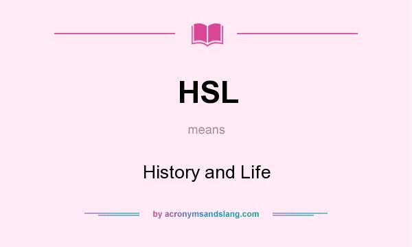 What does HSL mean? It stands for History and Life