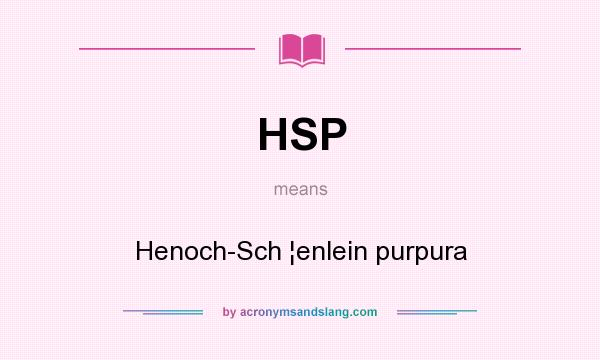 What does HSP mean? It stands for Henoch-Sch ¦enlein purpura