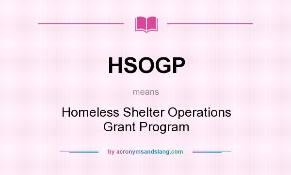 What does HSOGP mean? It stands for Homeless Shelter Operations Grant Program