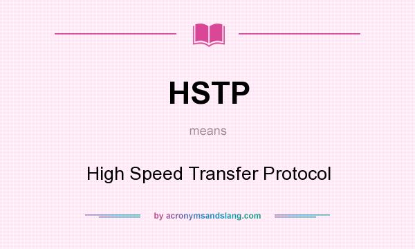 What does HSTP mean? It stands for High Speed Transfer Protocol