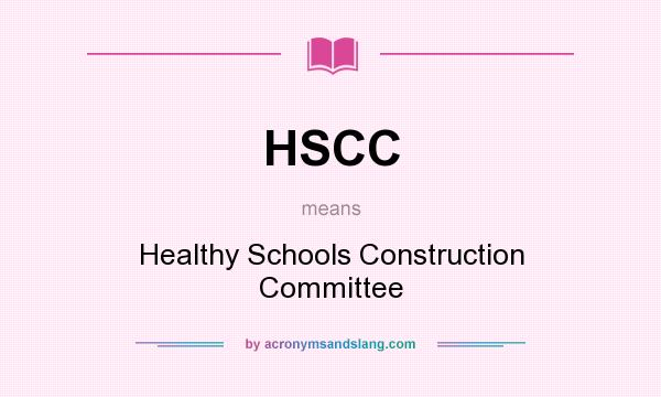 What does HSCC mean? It stands for Healthy Schools Construction Committee
