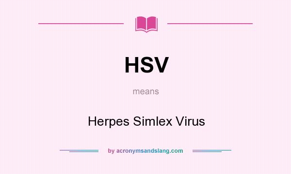 What does HSV mean? It stands for Herpes Simlex Virus